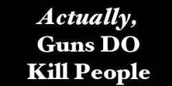 Actually Guns DO Kill People